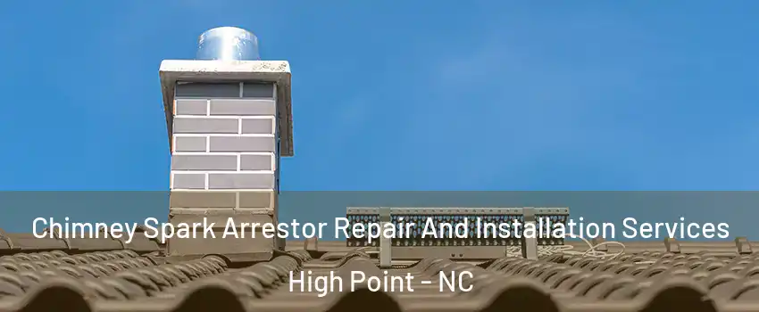 Chimney Spark Arrestor Repair And Installation Services High Point - NC