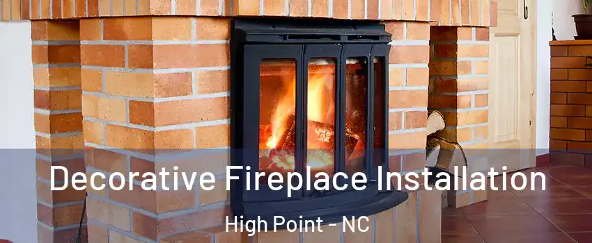 Decorative Fireplace Installation High Point - NC