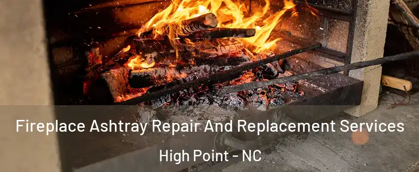 Fireplace Ashtray Repair And Replacement Services High Point - NC