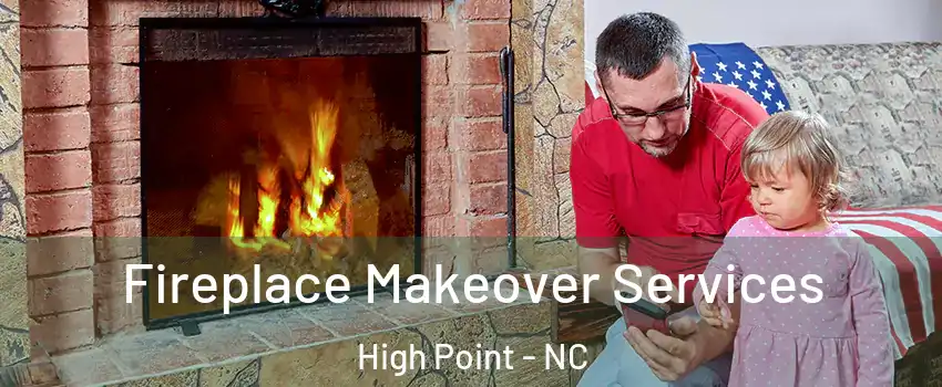 Fireplace Makeover Services High Point - NC