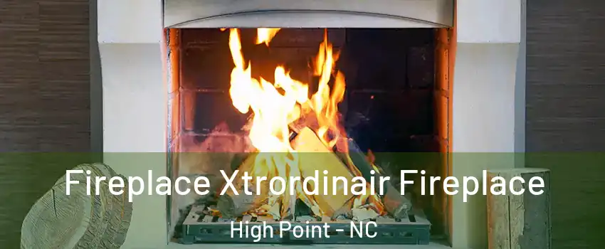 Fireplace Xtrordinair Fireplace High Point - NC