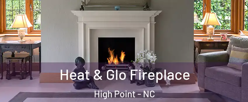Heat & Glo Fireplace High Point - NC