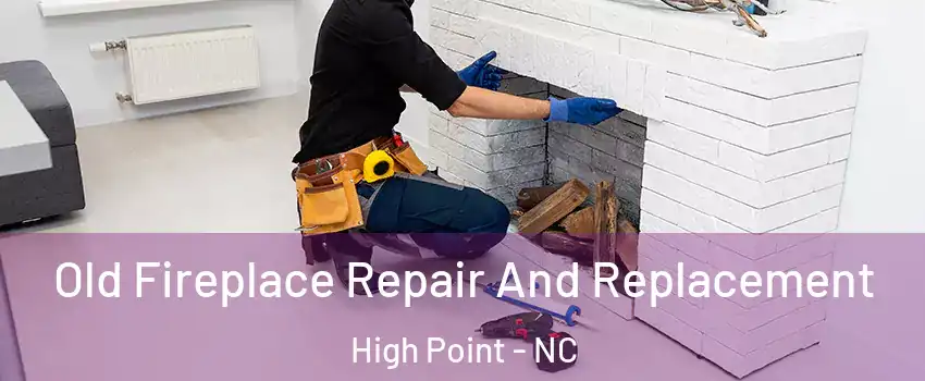 Old Fireplace Repair And Replacement High Point - NC