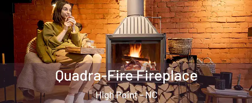 Quadra-Fire Fireplace High Point - NC