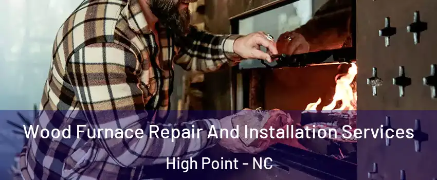 Wood Furnace Repair And Installation Services High Point - NC