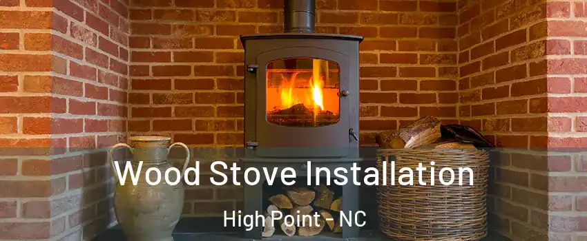 Wood Stove Installation High Point - NC